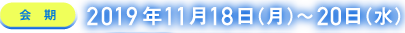 会期：2019年11月18日（月）〜20日（水）